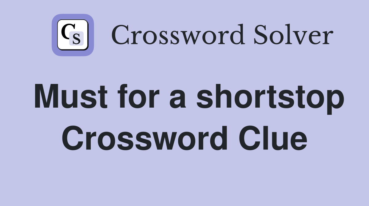 Must for a shortstop Crossword Clue