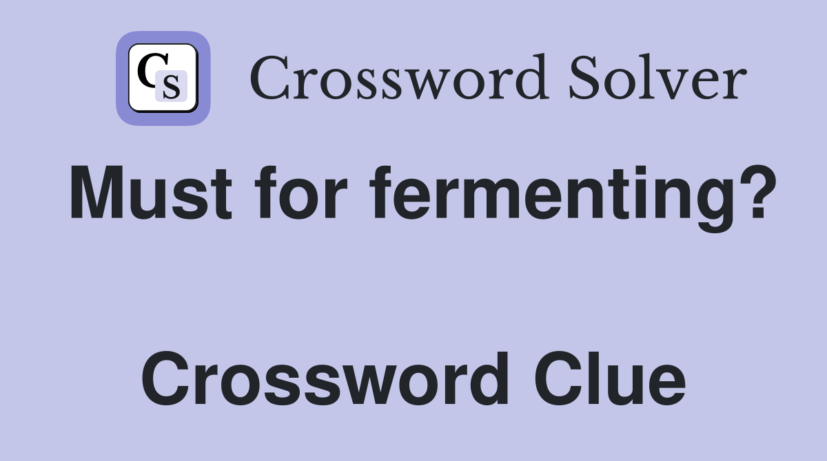 Must for fermenting?  Crossword Clue