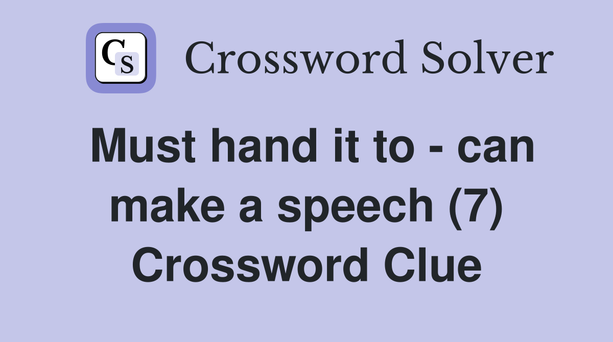 Must hand it to - can make a speech (7) Crossword Clue