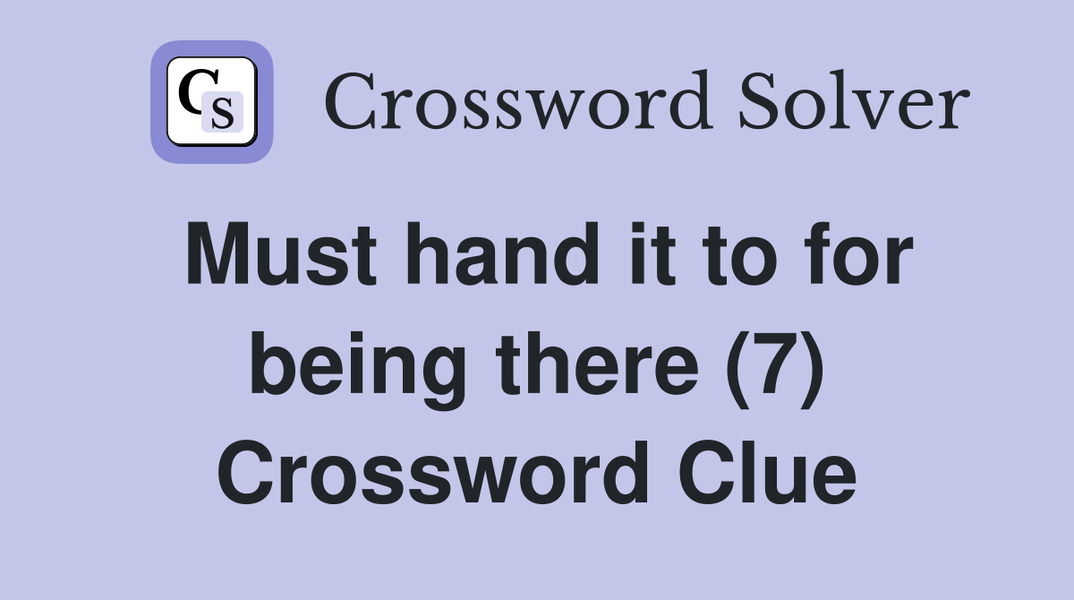 Must hand it to for being there (7) Crossword Clue