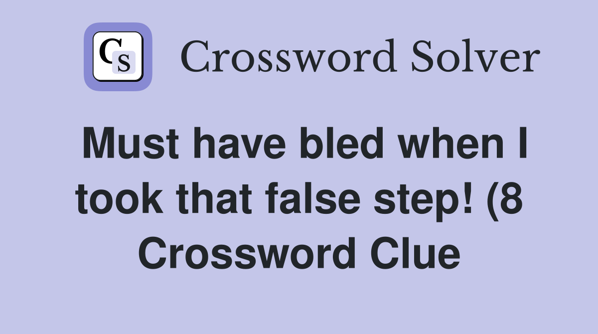 Must have bled when I took that false step (8) Crossword Clue Must have bled when I took that false step (8) Crossword Clue