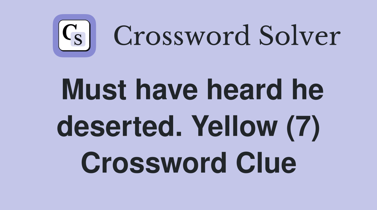 Must have heard he deserted. Yellow (7) Crossword Clue