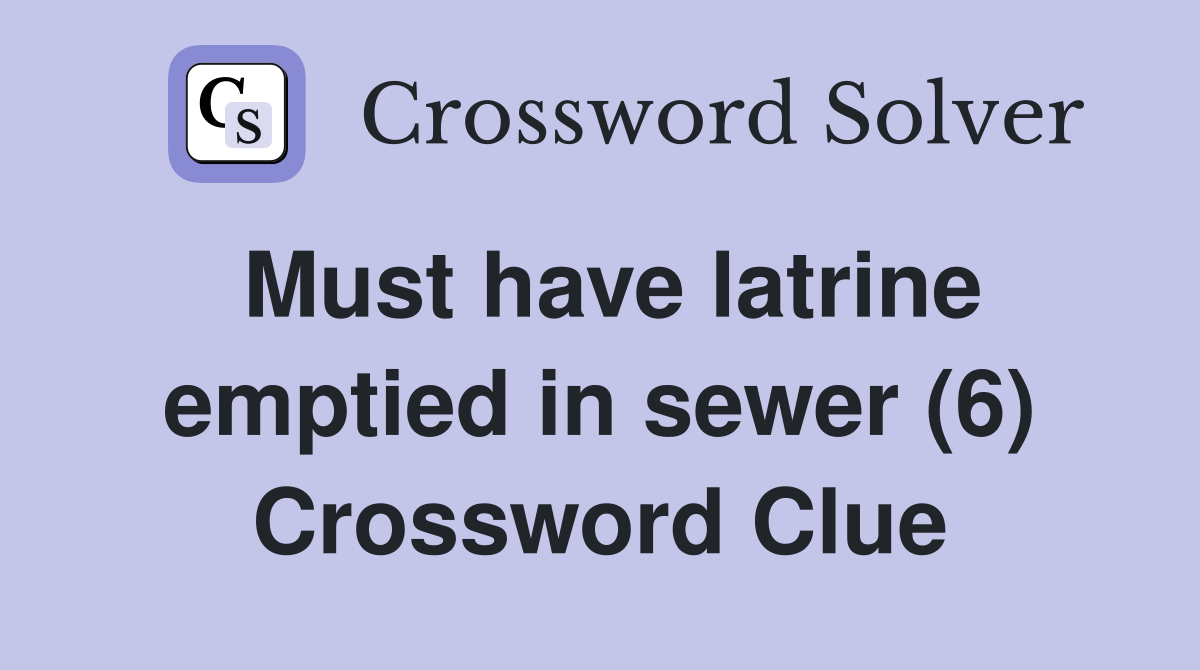 Must have latrine emptied in sewer (6) Crossword Clue