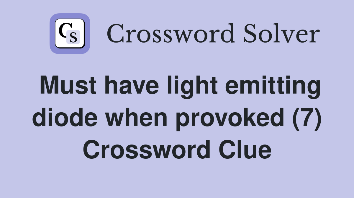 Must have light emitting diode when provoked (7) Crossword Clue