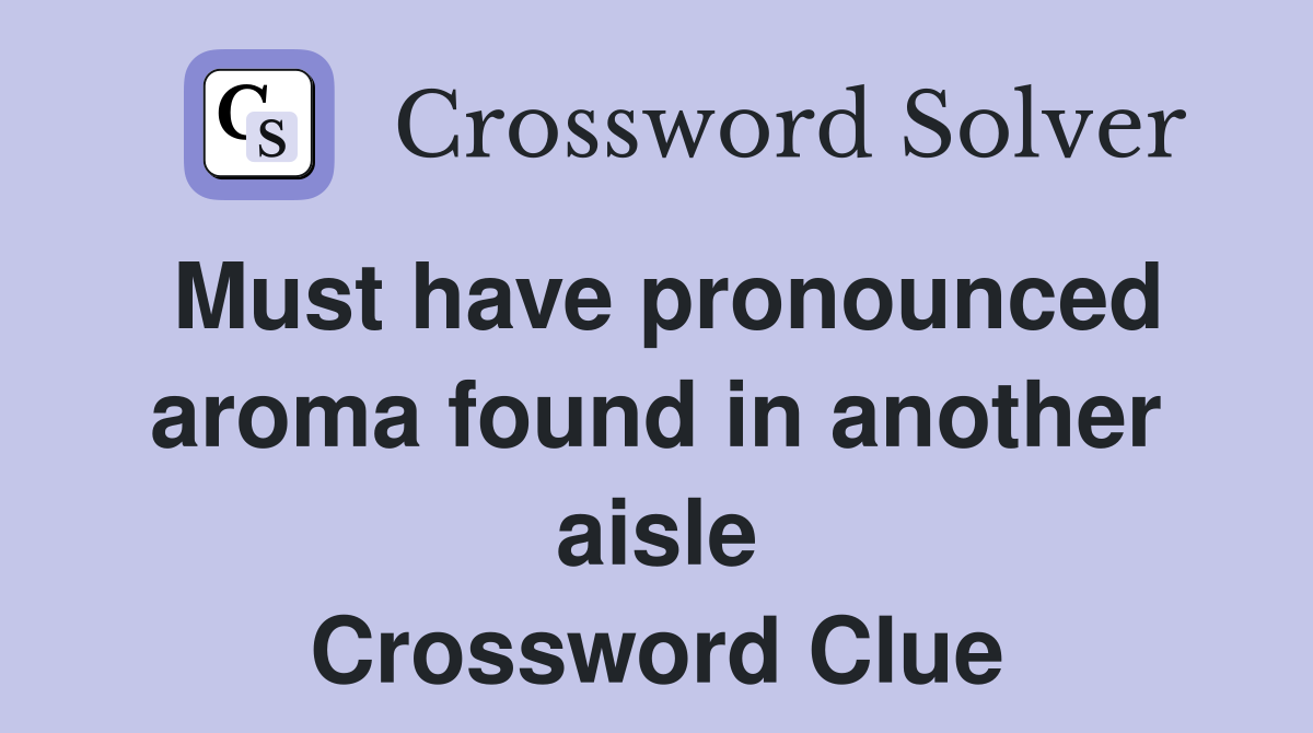 Must have pronounced aroma found in another aisle Crossword Clue