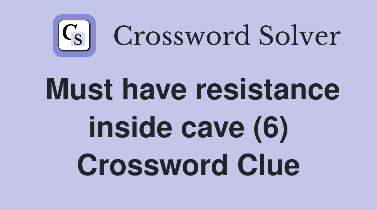 Must have resistance inside cave (6) Crossword Clue