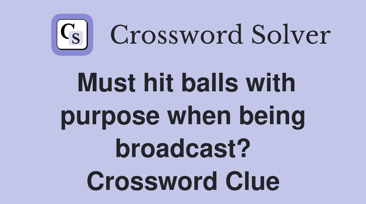Must hit balls with purpose when being broadcast? Crossword Clue