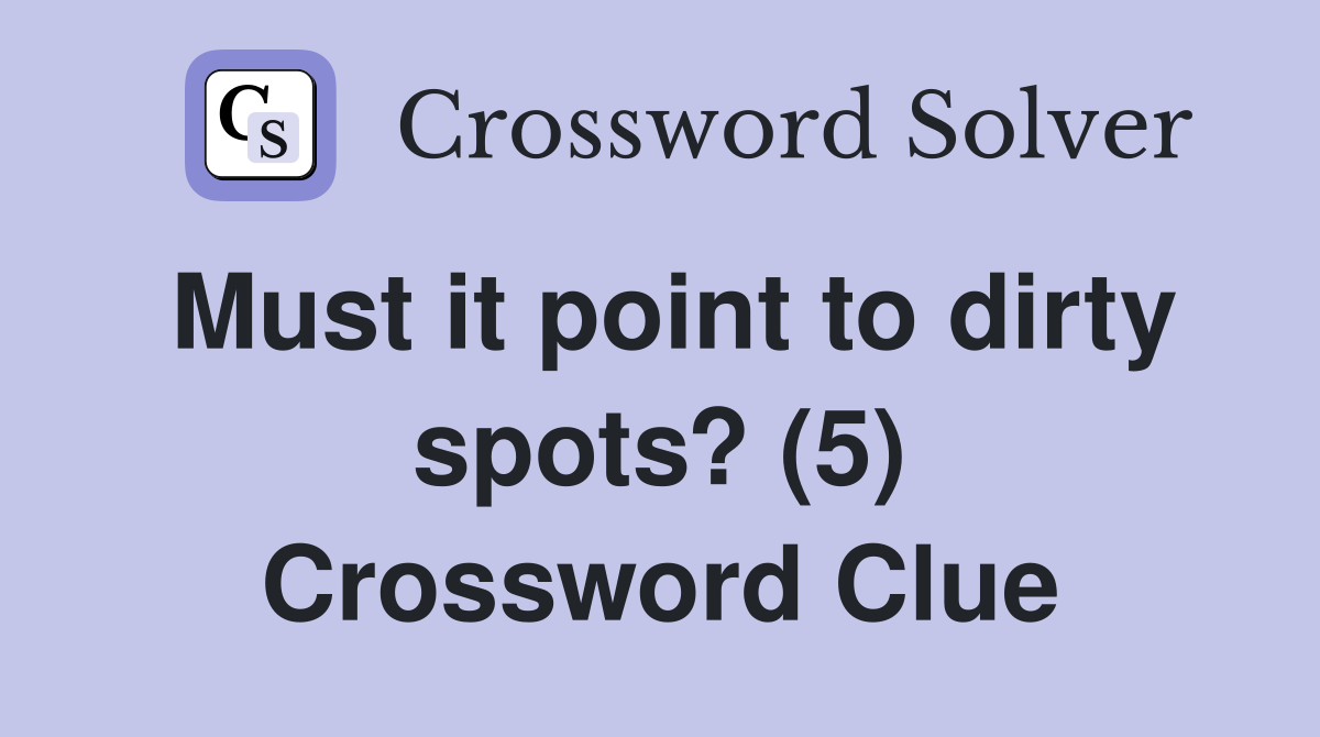 Must it point to dirty spots? (5) Crossword Clue
