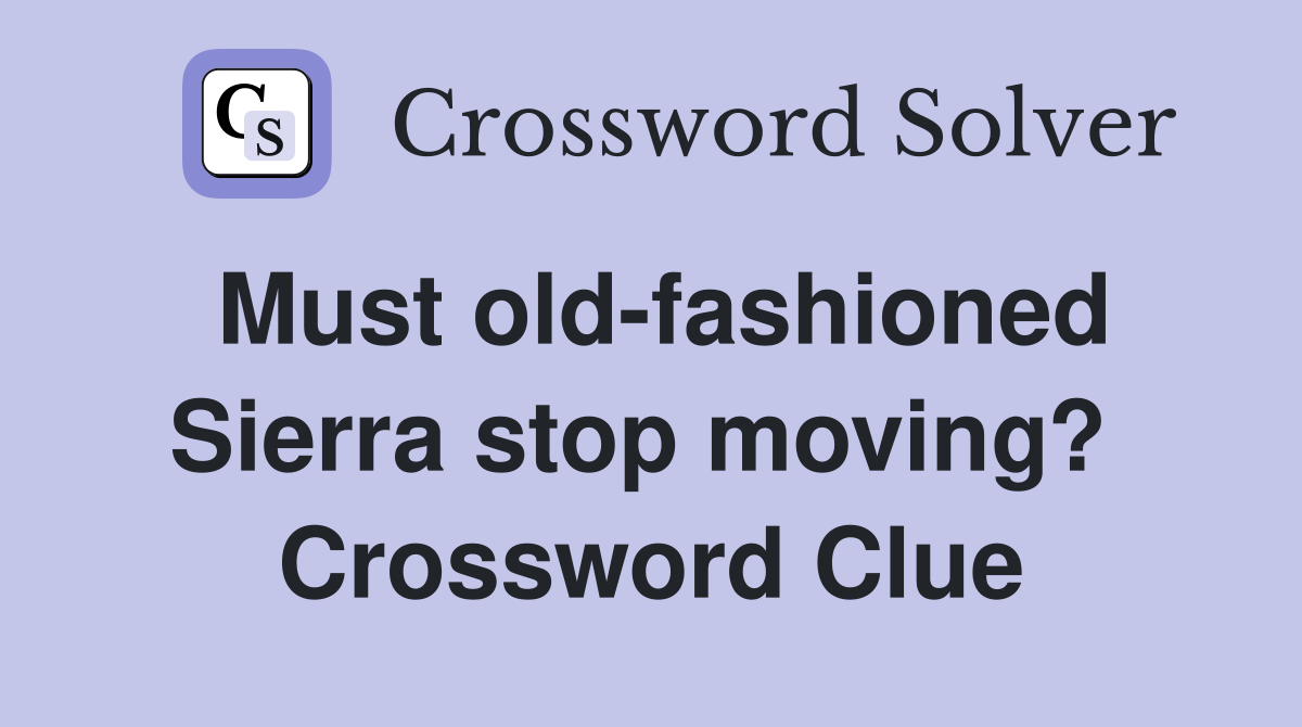 Must old-fashioned Sierra stop moving?  Crossword Clue