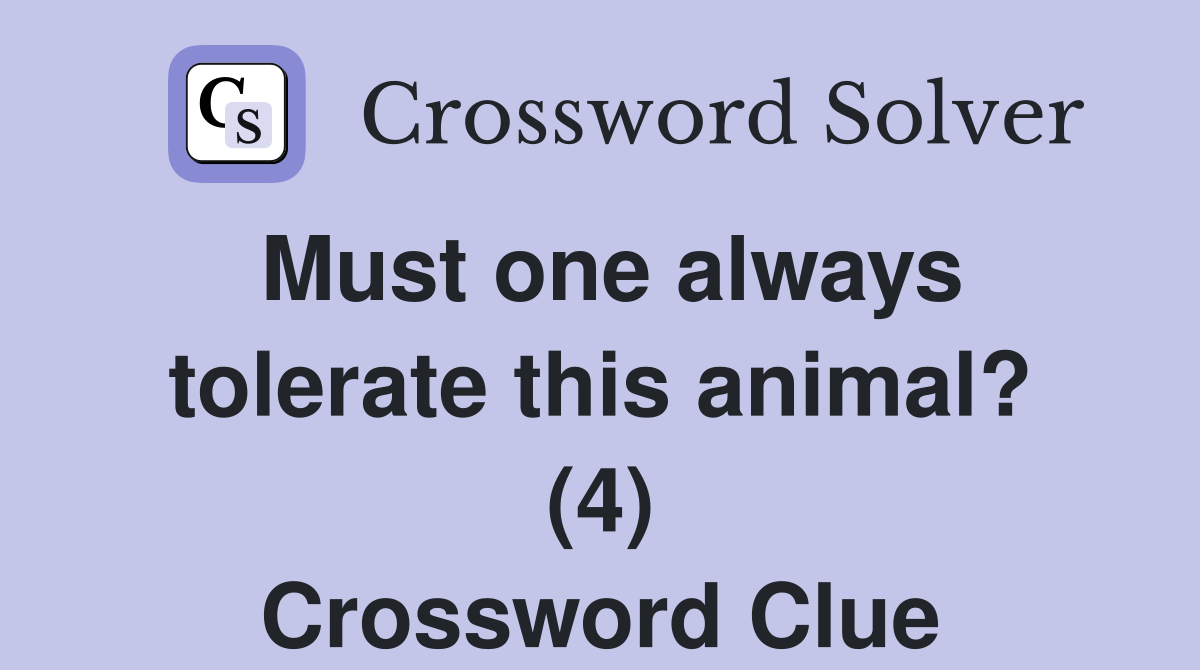 Must one always tolerate this animal? (4) Crossword Clue