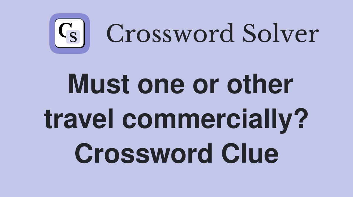 Must one or other travel commercially? Crossword Clue