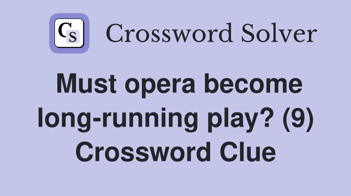 Must opera become long-running play? (9) Crossword Clue