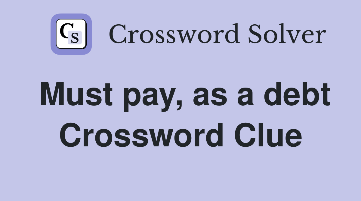 Must pay, as a debt Crossword Clue
