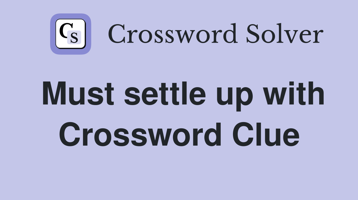 Must settle up with Crossword Clue