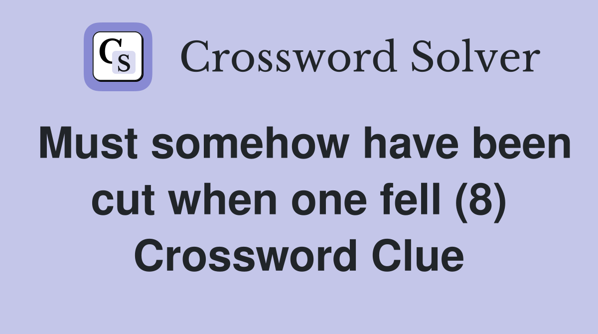 Must somehow have been cut when one fell (8) Crossword Clue