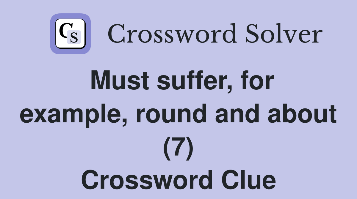 Must suffer, for example, round and about (7) Crossword Clue