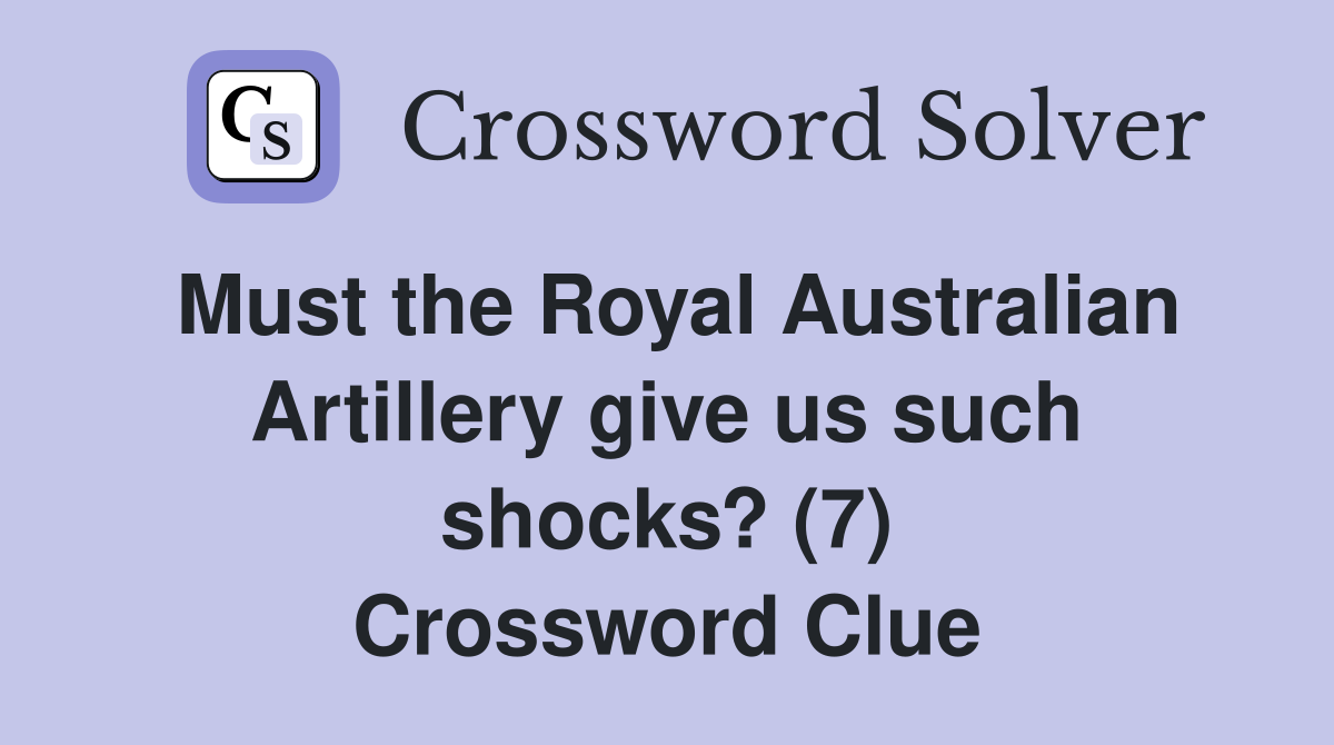 Must the Royal Australian Artillery give us such shocks? (7) Crossword Clue