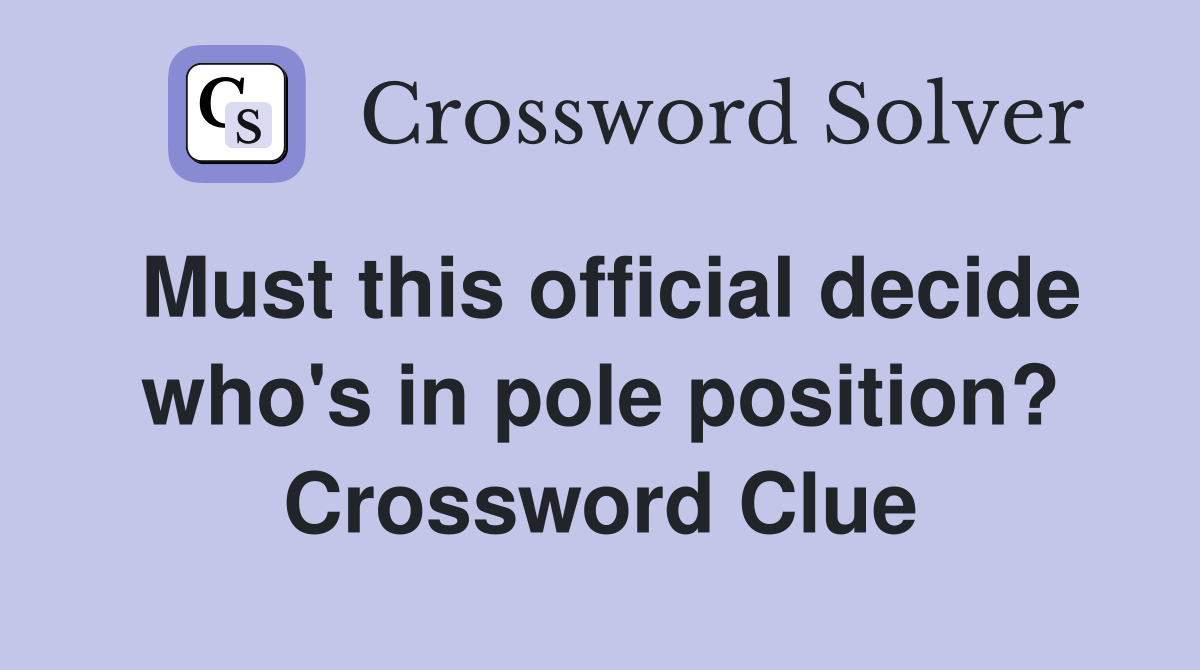 Must this official decide who's in pole position? Crossword Clue