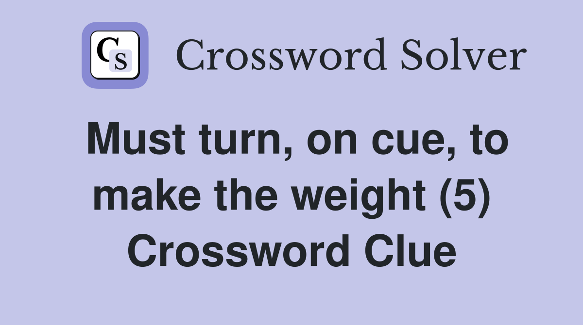 Must turn, on cue, to make the weight (5) Crossword Clue