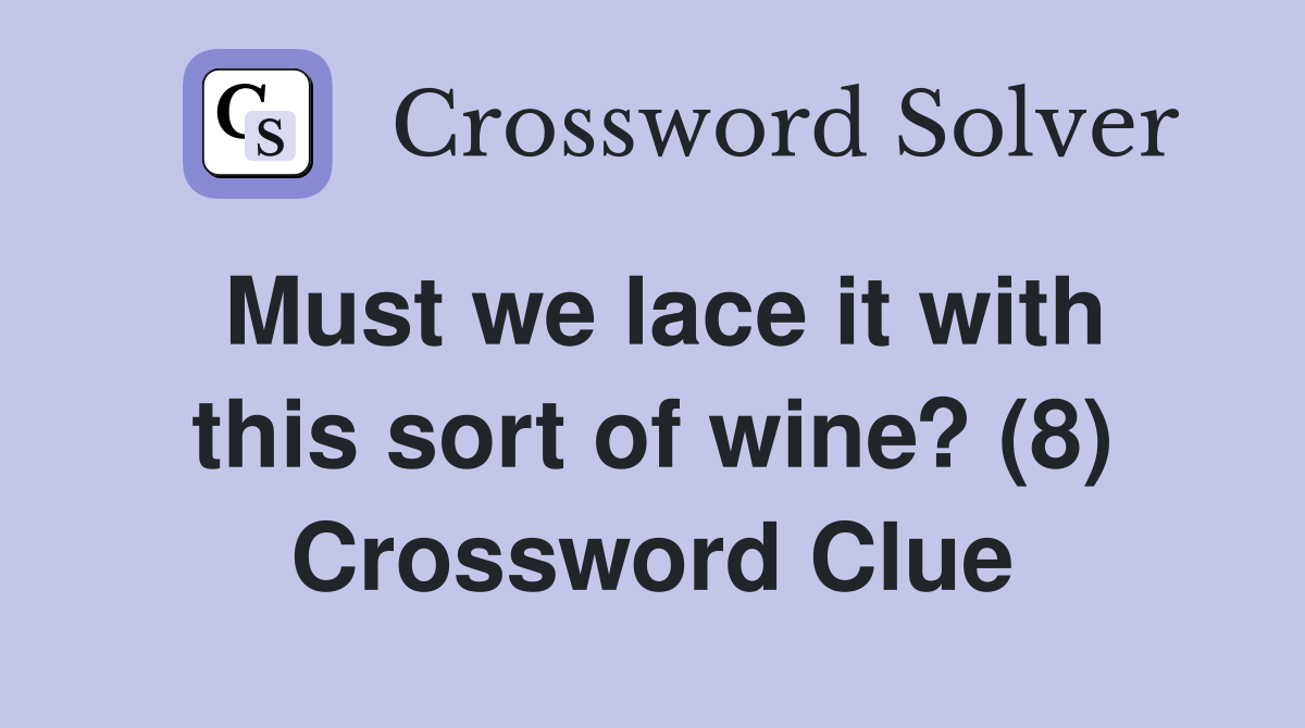 Must we lace it with this sort of wine? (8) Crossword Clue