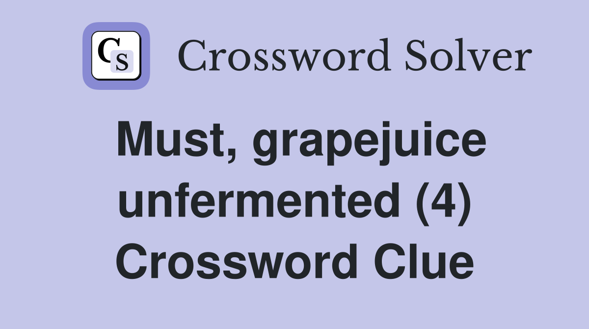 Must, grapejuice unfermented (4) Crossword Clue