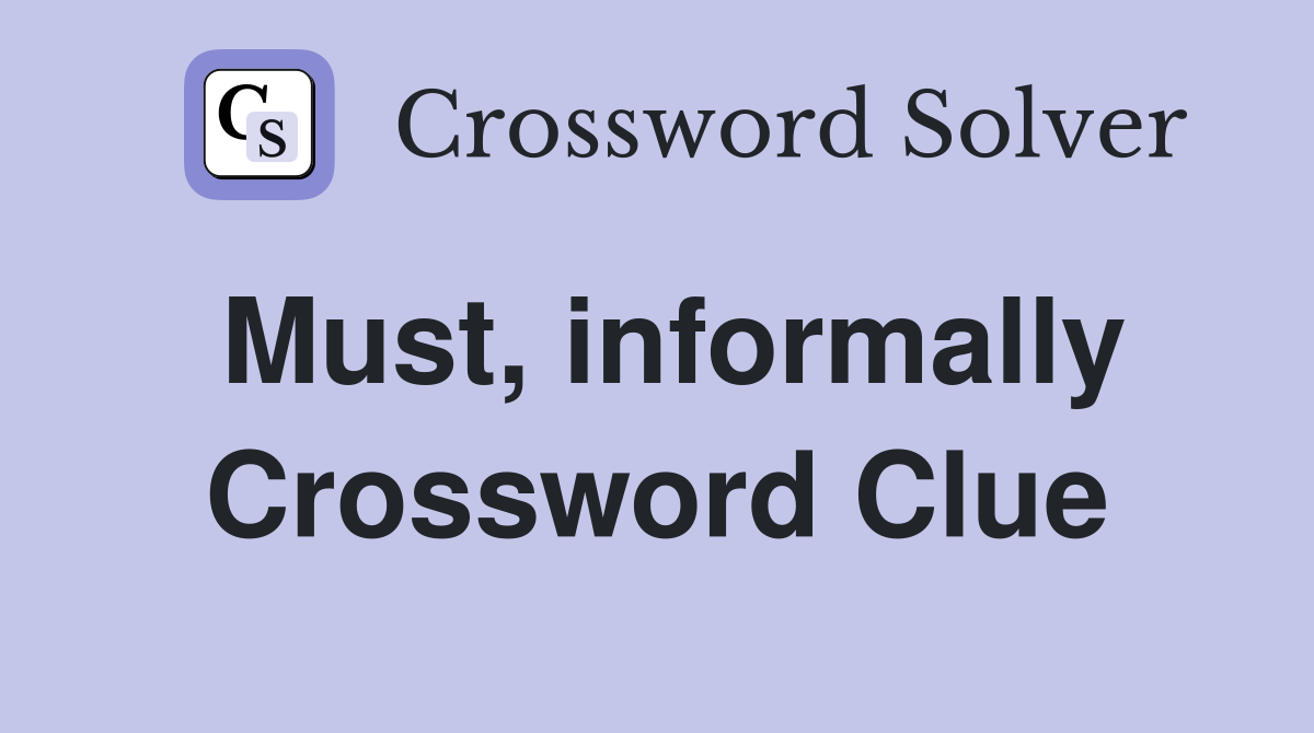Must, informally Crossword Clue