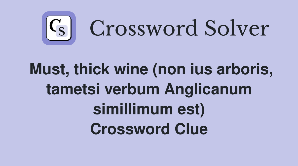 Must, thick wine (non ius arboris, tametsi verbum Anglicanum simillimum est) Crossword Clue