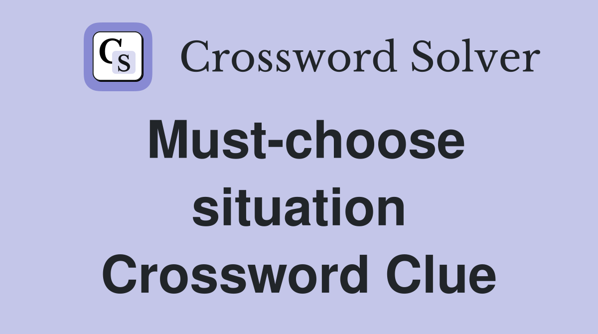 Must-choose situation Crossword Clue