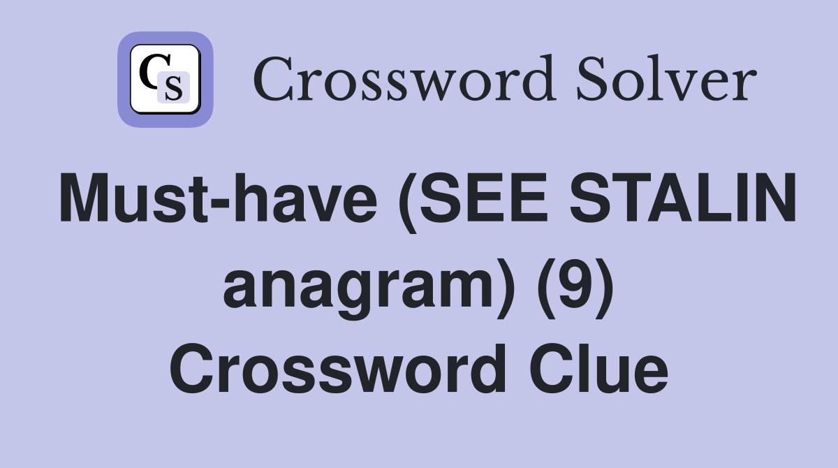 Must-have (SEE STALIN anagram) (9) Crossword Clue