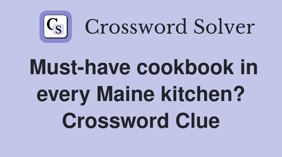 Must-have cookbook in every Maine kitchen? Crossword Clue