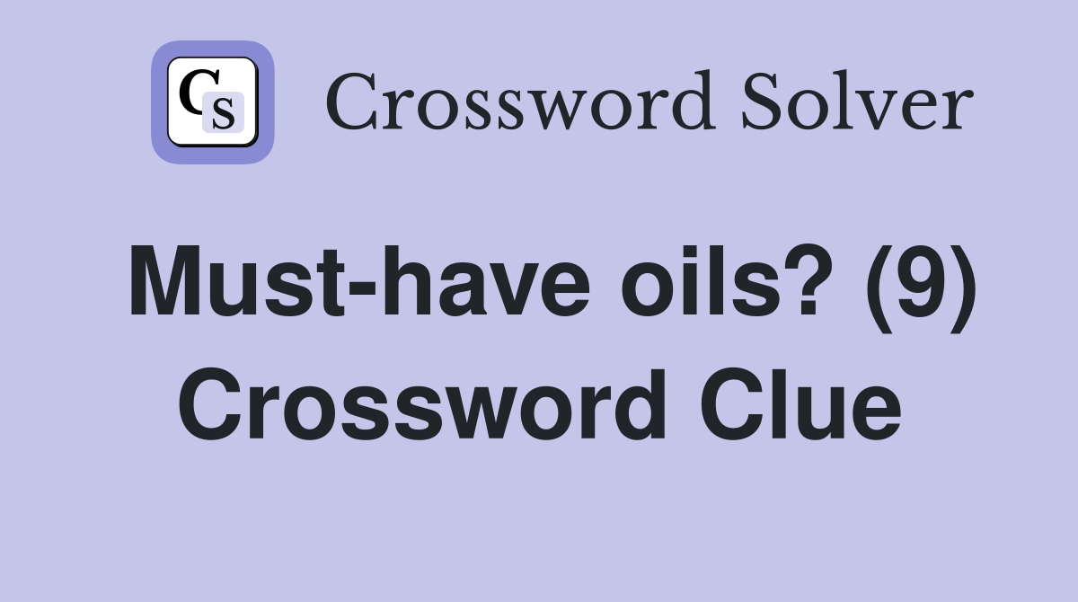 Must-have oils? (9) Crossword Clue