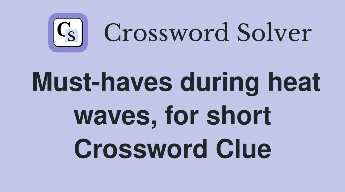 Must-haves during heat waves, for short Crossword Clue