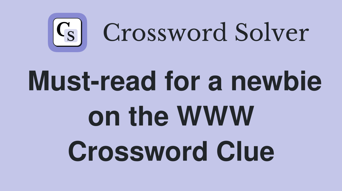 Must-read for a newbie on the WWW Crossword Clue