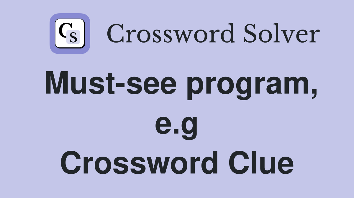 Must-see program, e.g Crossword Clue