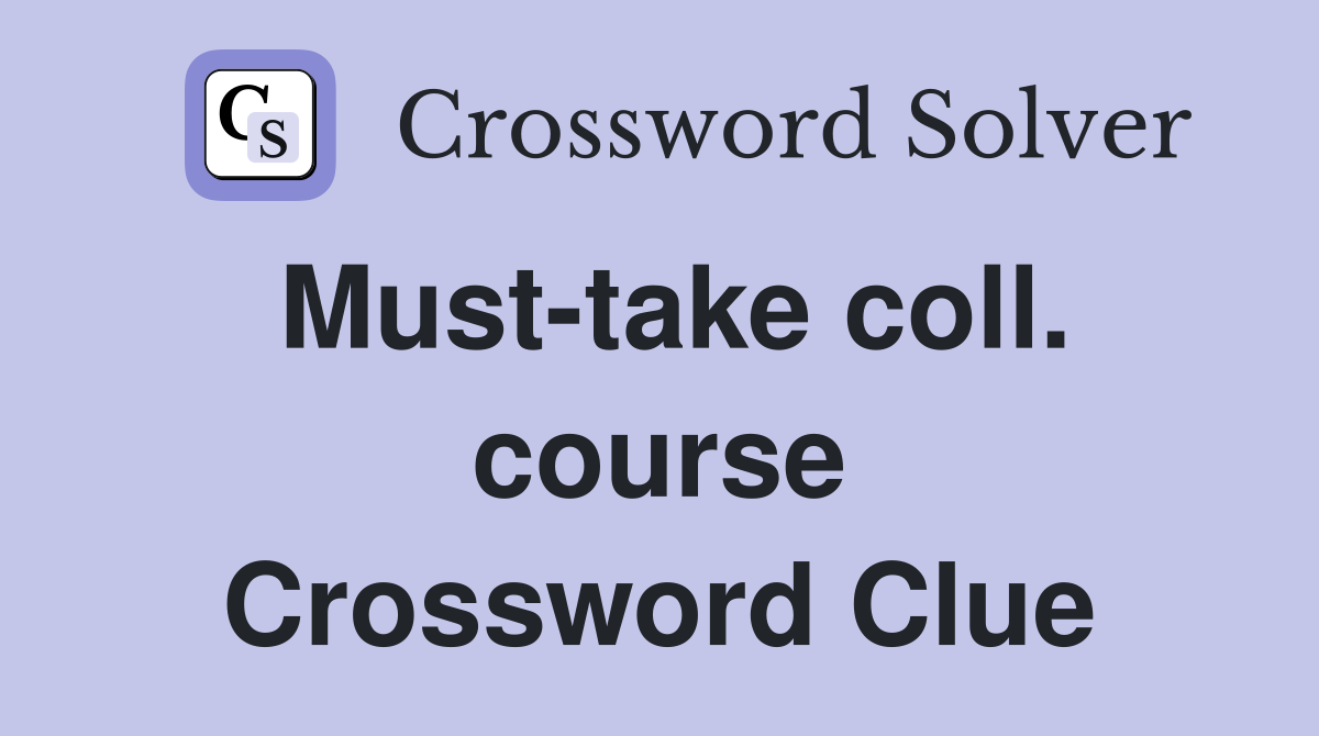 Must-take coll. course Crossword Clue