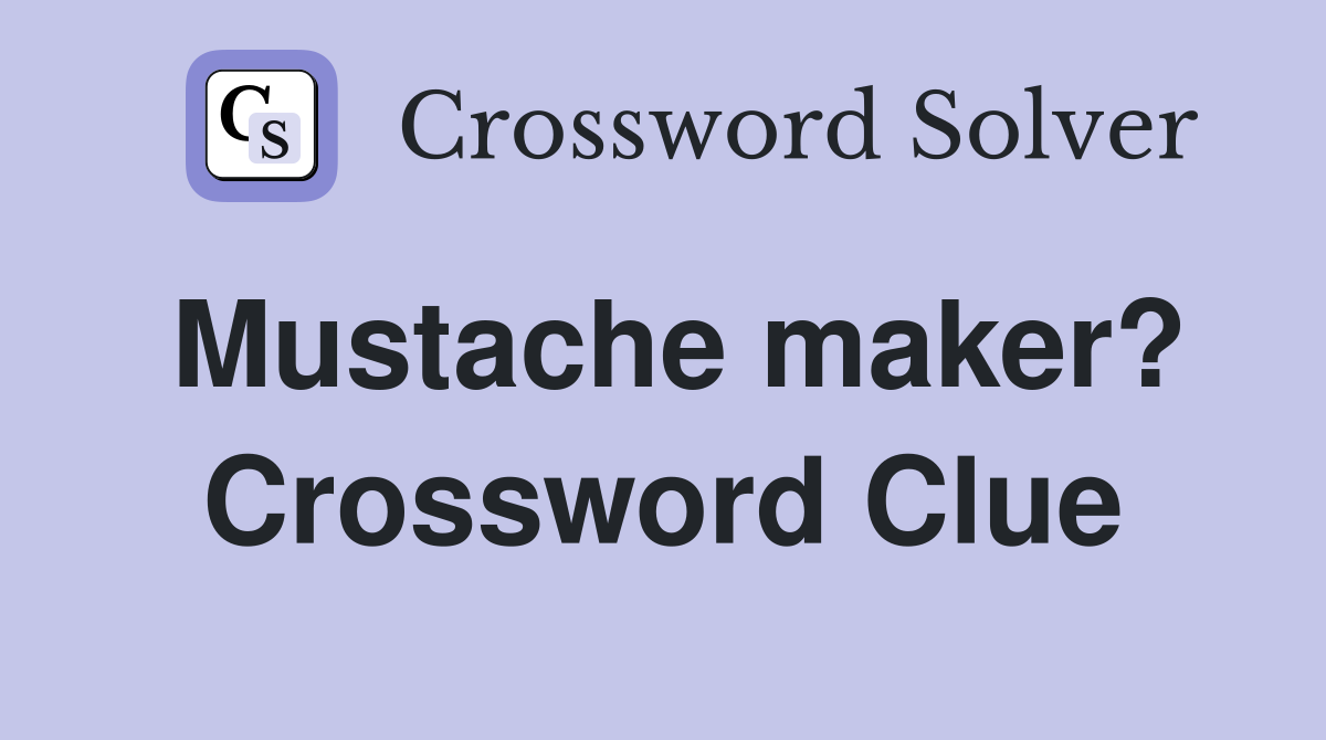 Mustache maker? Crossword Clue