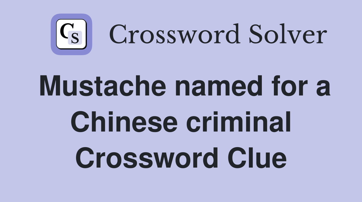 Mustache named for a Chinese criminal Crossword Clue
