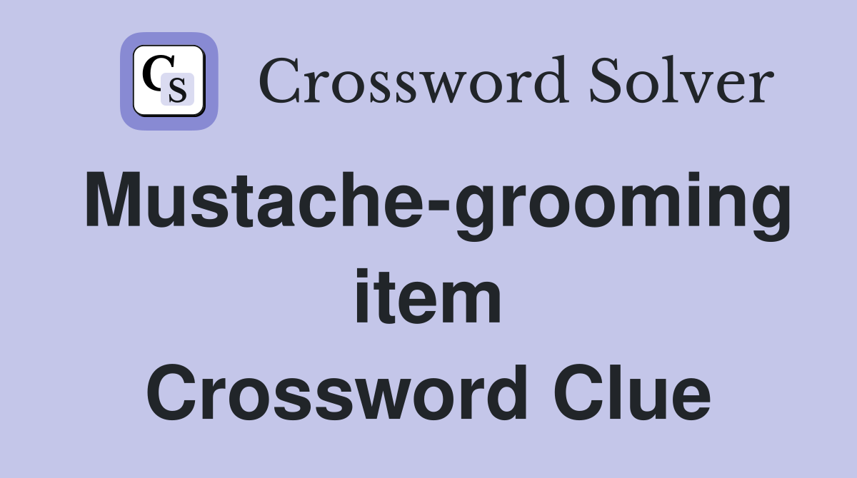 Mustache-grooming item Crossword Clue