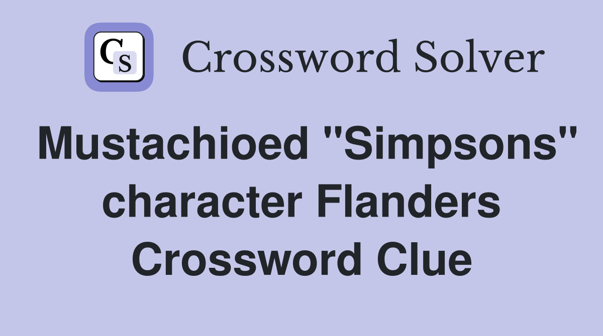 Mustachioed "Simpsons" character Flanders Crossword Clue