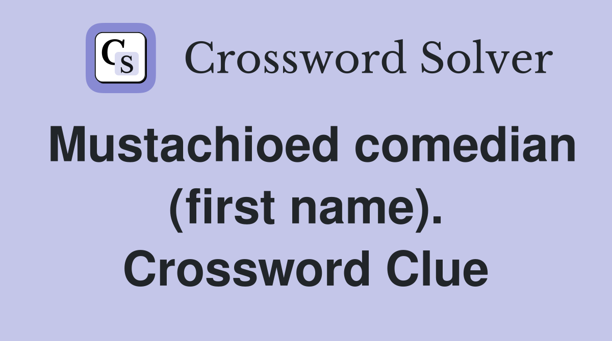 Mustachioed comedian (first name). Crossword Clue