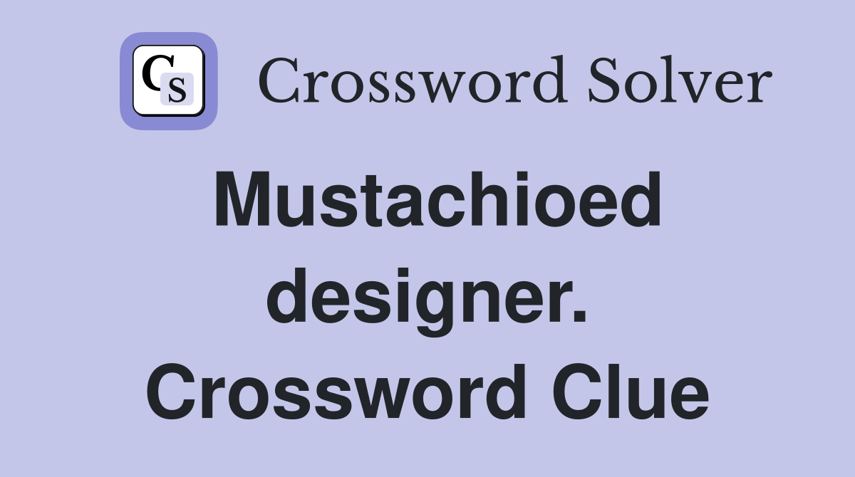 Mustachioed designer. Crossword Clue