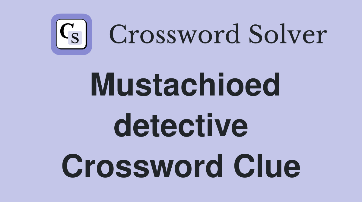 Mustachioed detective Crossword Clue