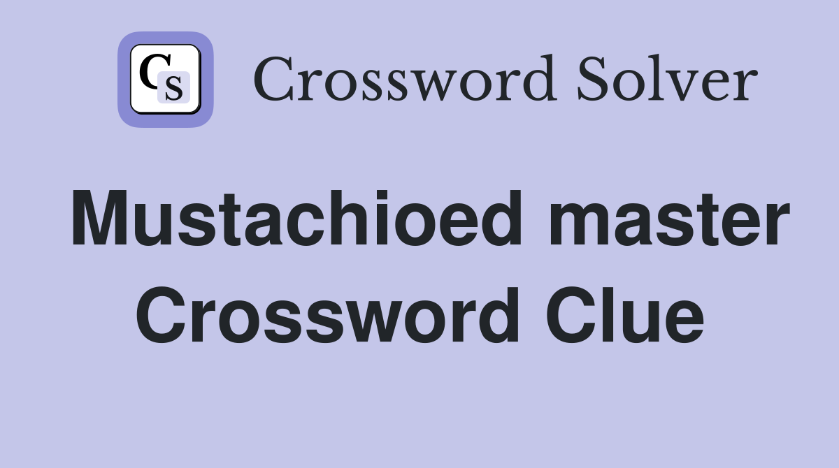 Mustachioed master Crossword Clue