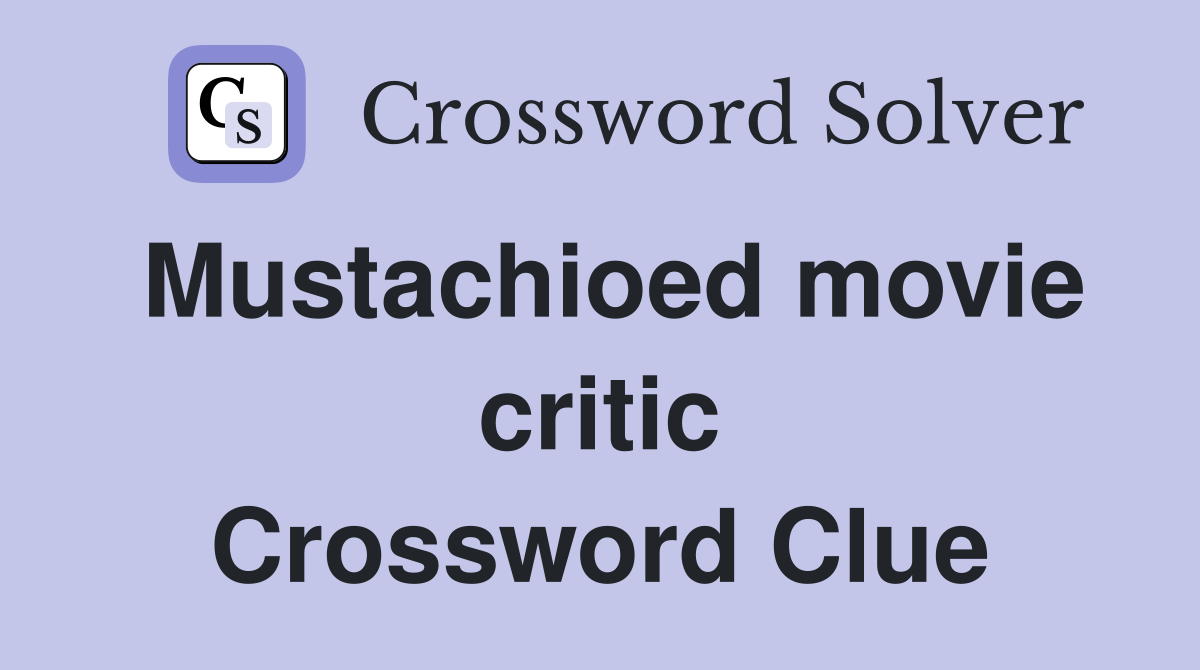 Mustachioed movie critic Crossword Clue