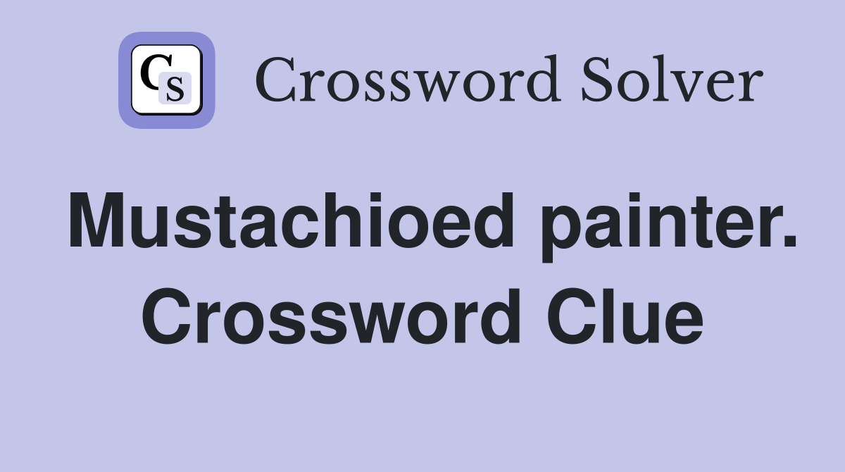 Mustachioed painter. Crossword Clue