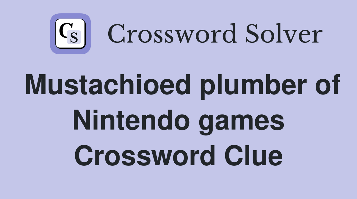 Mustachioed plumber of Nintendo games Crossword Clue