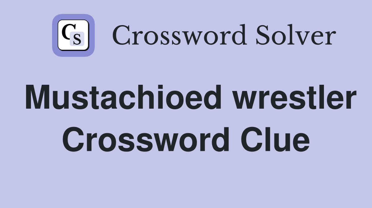 Mustachioed wrestler Crossword Clue