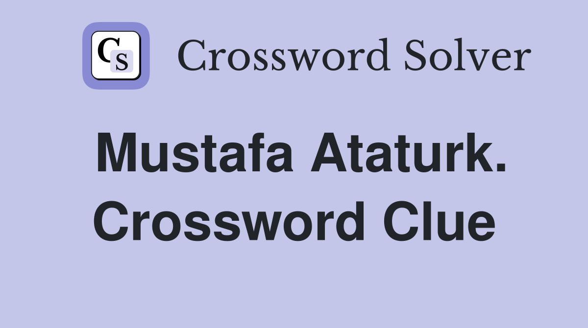 Mustafa Ataturk. Crossword Clue