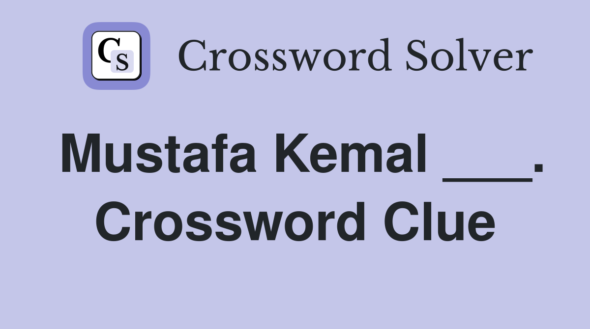 Mustafa Kemal ___. Crossword Clue