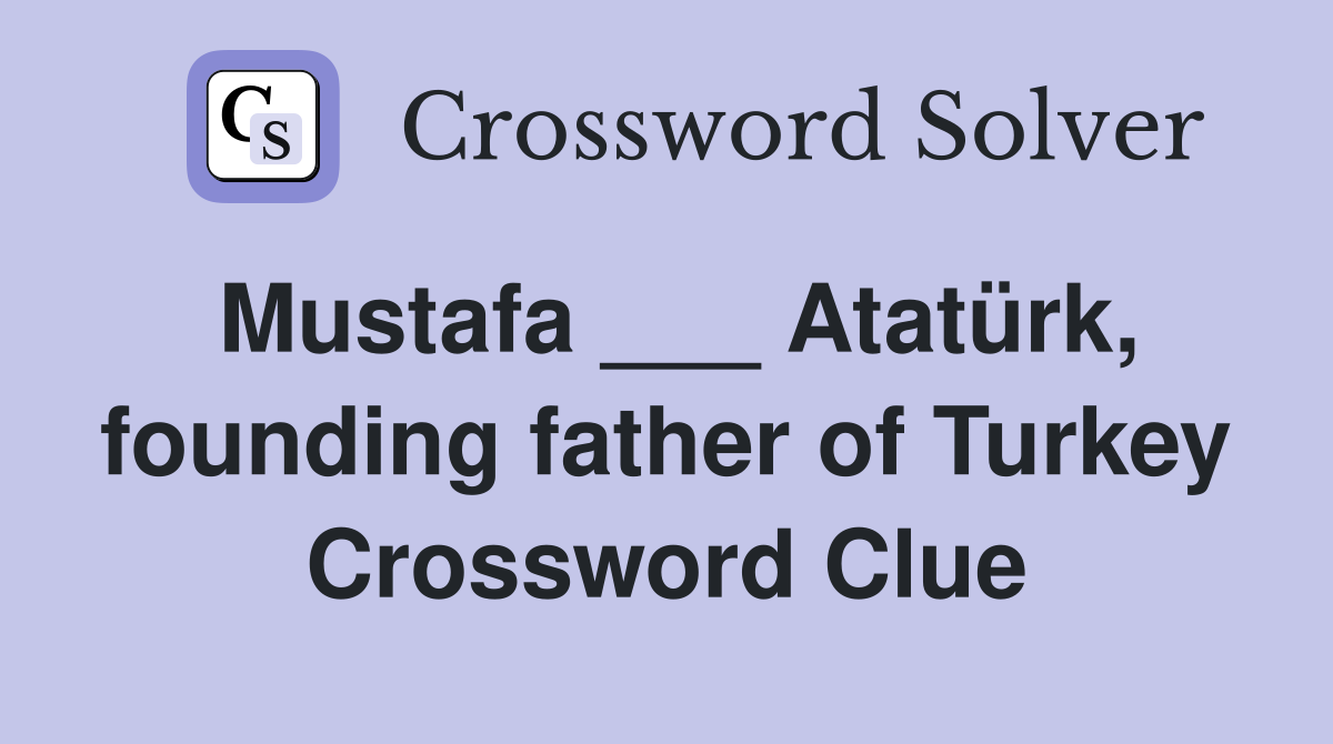 Mustafa ___ Atatürk, founding father of Turkey Crossword Clue